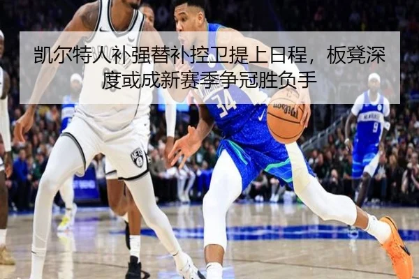 凯尔特人补强替补控卫提上日程，板凳深度或成新赛季争冠胜负手 - kaiyun